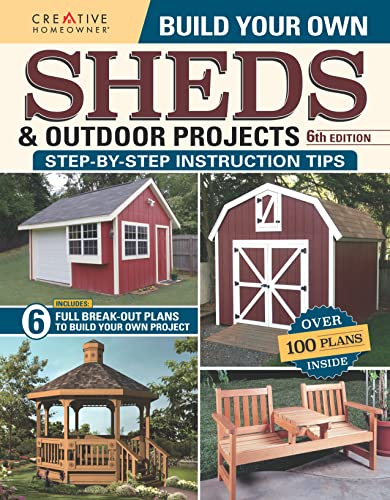 Build Your Own Sheds & Outdoor Projects Manual, 6th Edition (Creative Homeowner) 6 DIY Projects, Construction Tips, & a Catalog of Plans for Order including Gazebos, Pole Barns, Garden Sheds, and More