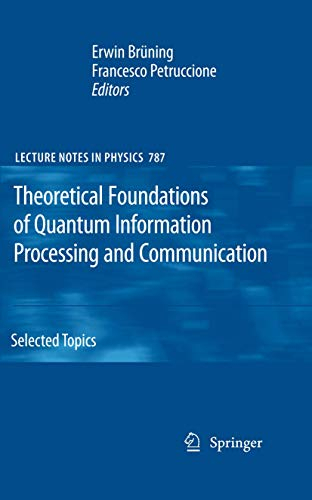 Theoretical Foundations of Quantum Information Processing and Communication: Selected Topics (Lecture Notes in Physics, 787, Band 787)