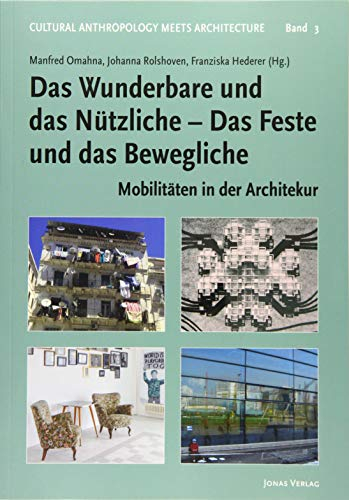 Das Wunderbare und das Nützliche – Das Feste und das Bewegliche: Mobilitäten in der Architektur (Cultural Anthropology meets Architecture)