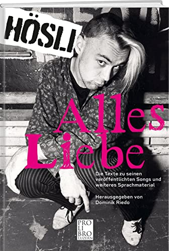 Hösli: Alles Liebe: Die Texte zu seinen veröffentlichten Songs und weiteres Sprachmaterial