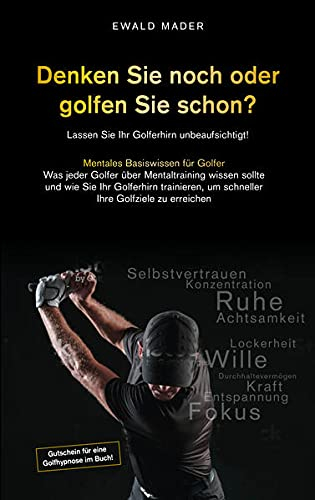 Denken Sie noch oder golfen Sie schon: Lassen Sie Ihr Golferhirn unbeaufsichtigt! (Der Weg zum Topgolfer: Der mentale Weg zum besseren Handicap)