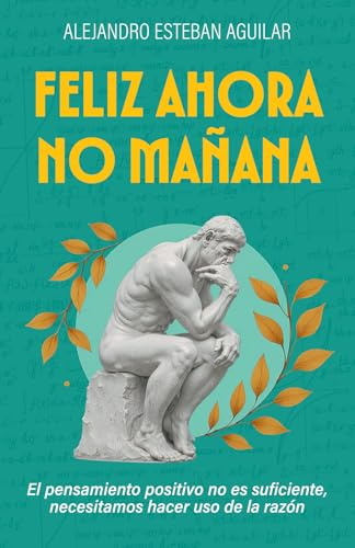 FELIZ AHORA NO MAÑANA: El pensamiento positivo no es suficiente, necesitamos hacer uso de la razón