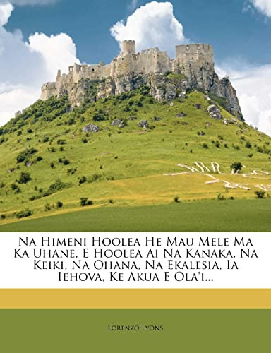 Na Himeni Hoolea He Mau Mele Ma Ka Uhane, E Hoolea Ai Na Kanaka, Na Keiki, Na Ohana, Na Ekalesia, Ia Iehova, Ke Akua E Ola'i...