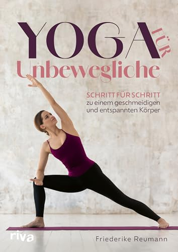 Yoga für Unbewegliche: Schritt für Schritt zu einem geschmeidigen und entspannten Körper | Übungen für Ungelenkige, Senioren, bei Bewegungseinschränkungen und Gelenkschmerzen
