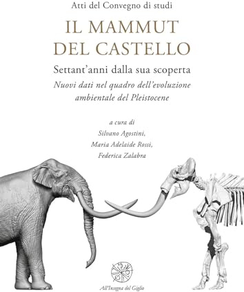 Il mammut del castello. Settant’anni dalla sua scoperta. Nuovi dati nel quadro dell’evoluzione ambientale del Pleistocene