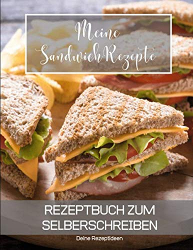 Meine Sandwich Rezepte: Rezeptbuch zum Selberschreiben - Dein Kochbuch mit über 135 Blanko Seiten für deine eigenen Rezepte