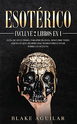 Esotérico: Incluye 2 Libros en 1- Guía de Ocultismo, Parapsicología. Descubre Todo Aquello que Siempre Has Temido Preguntar sobre lo Oculto