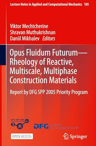 Opus Fluidum Futurum―Rheology of Reactive, Multiscale, Multiphase Construction Materials: Report by DFG SPP 2005 Priority Program (Lecture Notes in Applied and Computational Mechanics, 105)
