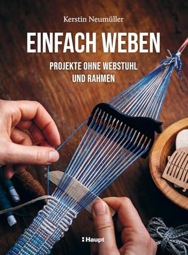 Einfach weben: Projekte ohne Webstuhl und Rahmen