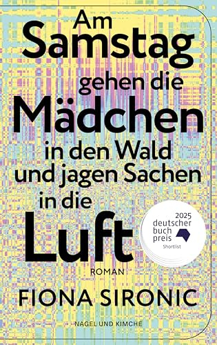 Am Samstag gehen die Mädchen in den Wald und jagen Sachen in die Luft: Roman | Shortlist für den Deutschen Buchpreis 2025 | Gewinnerin des open mike 2019 I Shortlist Puchheimer Literaturpreis 2025