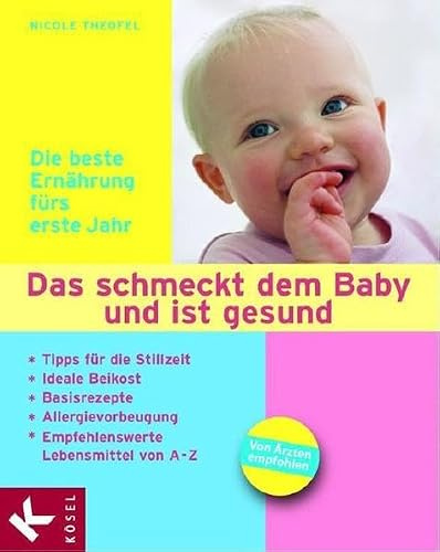 Das schmeckt dem Baby und ist gesund: Die beste Ernährung fürs erste Jahr. Tipps für die Stillzeit - Ideale Beikost - Basisrezepte - Allergievorbeugung - empfehlenswerte Lebensmittel von A - Z