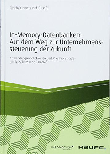 In-Memory-Datenbanken: Auf dem Weg zur Unternehmenssteuerung der Zukunft: Anwendungsmöglichkeiten und Migrationspfade am Beispiel von SAP HANA® (Haufe Fachbuch)
