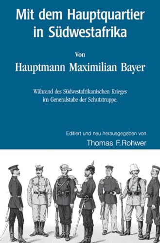 Mit dem Hauptquartier in Südwestafrika - Von Hauptmann M.Bayer: Während des Südwestafrikanischen Krieges im Generalstabe der Schutztruppe. (Die Maritime Bibliothek)