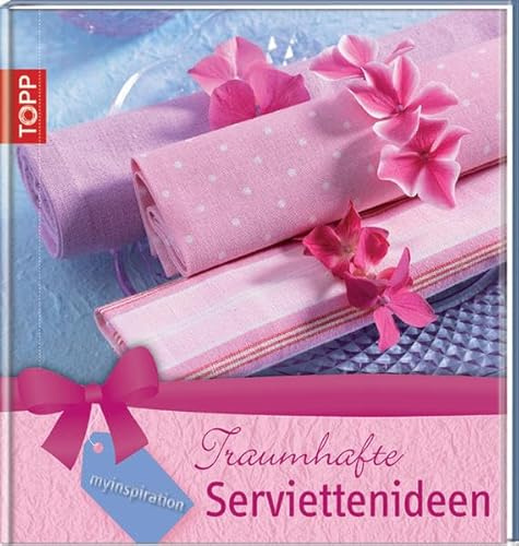 myInspiration Traumhafte Serviettenideen: Zauberhafte Ideen ohne großen Materialaufwand, überraschend, jung, frisch