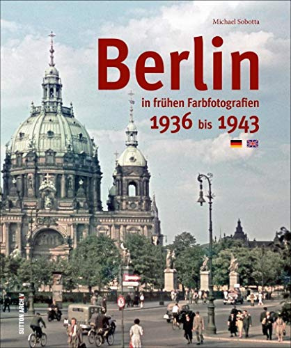 Berlin in Farbfotografien 1936 bis 1943: 1936 bis 1943. Text deutsch-englisch (Archivbilder)
