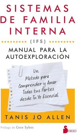 Sistemas de familia interna (IFS): Manual para la autoexploración: Un método para comprender y amar todas tus partes desde tu yo esencial