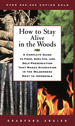 How to Stay Alive in the Woods: A Complete Guide to Food, Shelter, and Self-Preservation That Makes Starvation in the Wilderness Next to Impossible
