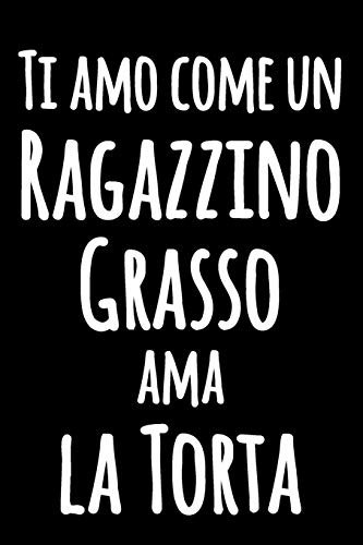 Ti amo come un Ragazzino Grasso ama la Torta: Diario divertente in bianco e nero con citazione esilarante | Quaderno bianco foderato | Taccuino ... di umorismo in cucina | Giornale blocco notes