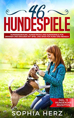46 Hundespiele: Hundeerziehung, Hundetricks und Hundespiele für drinnen und draußen mit Spiel und Spaß für Hund und Mensch (inkl. 15 Hundekeks Rezepten)