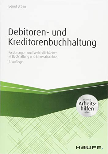 Debitoren- und Kreditorenbuchhaltung - mit Arbeitshilfen online: Forderungen und Verbindlichkeiten in Buchhaltung und Jahresabschluss (Haufe Praxisratgeber)