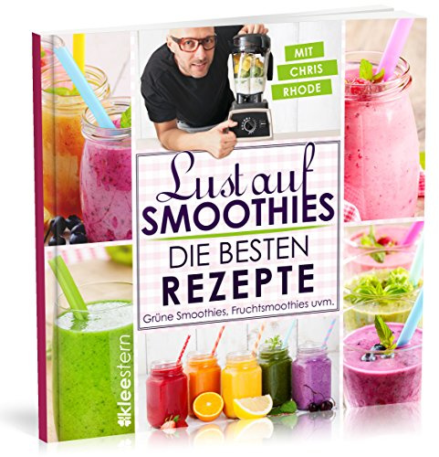 Lust auf Smoothies: Die besten Rezepte für Grüne Smoothies, Fruchtsmoothies uvm.