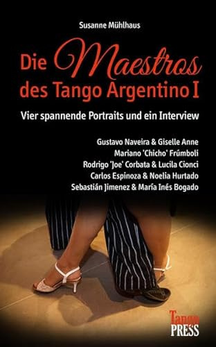 Die Maestros des Tango Argentino I: Vier spannende Portraits und ein Interview: Gustavo Naveira & Giselle Anne, Mariano 'Chicho' Frumboli, Rodrigo ... Sebastian Jimenez & Maria Ines Bogado