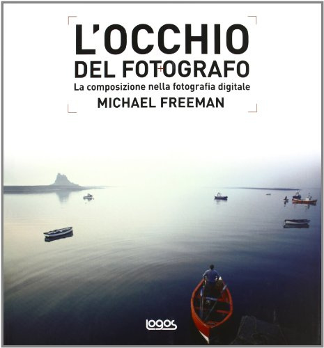 L'occhio del fotografo. La composizione nella fotografia digitale. Ediz. illustrata
