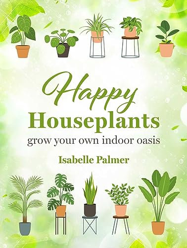 Happy Houseplants: Grow your own indoor oasis