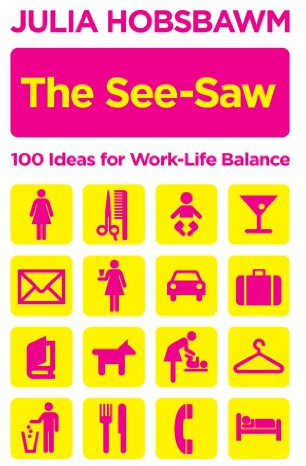 The See-saw: 100 Ideas for Work-life Balance: 100 Recipes for Work-life Balance