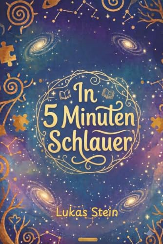In 5 Minuten schlauer – 120 Dinge, die jedes Kind fürs Leben wissen sollte: Wissen für Kinder und ideales Geschenk für Kinder ab 6 Jahren