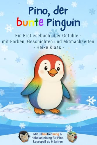 Pino, der bunte Pinguin – Erstlesebuch über Gefühle mit Silbentrennung für Kinder ab 6 Jahren: 12 Mitmachgeschichten über Wut, Freude, Mut & mehr – ... Text, Malideen und Häkelanleitung für Pino