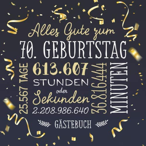 Alles Gute zum 70. Geburtstag ~ Gästebuch: Deko zur Feier vom 70.Geburtstag für Mann oder Frau - 70 Jahre - Geschenk & Geburtstagsdeko - Buch für Glückwünsche und Fotos der Gäste