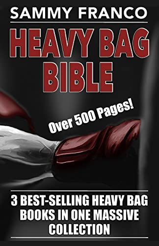 Heavy Bag Bible: 3 Best-Selling Heavy Bag Books In One Massive Collection: 4