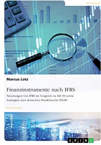 Finanzinstrumente nach IFRS. Neuerungen von IFRS im Vergleich zu IAS 39 sowie Analogien zum deutschen Handelsrecht (HGB)