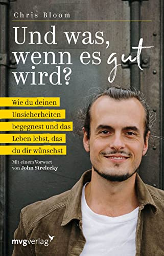 Und was, wenn es gut wird?: Wie du deinen Unsicherheiten begegnest und das Leben lebst, das du dir wünschst: Wie du deinen Unsicherheiten begegnest ... Mit einem Vorwort von John Strelecky