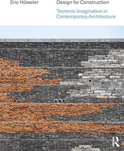 Design for Construction: Tectonic Imagination in Contemporary Architecture