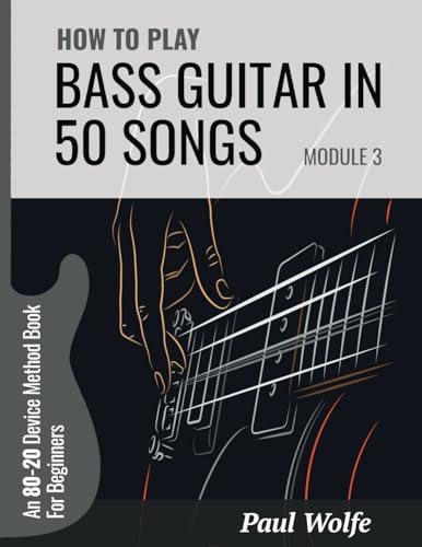 How To Play Bass Guitar In 50 Songs Module 3: An 80-20 Device Method Book For Beginners (How To Play Bass In 50 Songs - From Beginner To Intermediate, Band 3)