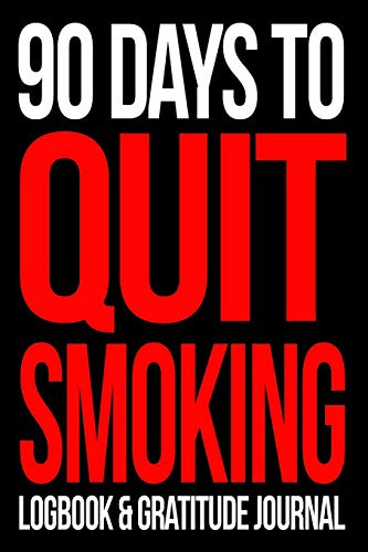 90 Days To Quit Smoking Logbook and Gratitude Journal | Give Up Cigarettes Now!: Break The Nicotine Addiction Cycle | Blank Notebook With Inspiring Quotes