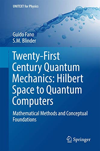 Twenty-First Century Quantum Mechanics: Hilbert Space to Quantum Computers: Mathematical Methods and Conceptual Foundations (UNITEXT for Physics)
