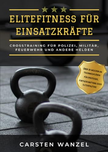 Elitefitness für Einsatzkräfte: Crosstraining für Polizei, Militär, Rettungsdienste, Feuerwehr und andere Helden