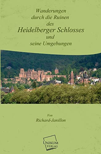 Wanderungen durch die Ruinen des Heidelberger Schlosses und seine Umgebungen