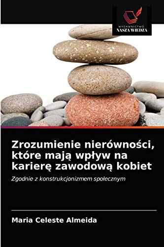 Zrozumienie nierówno¿ci, które maj¿ wp¿yw na karier¿ zawodow¿ kobiet: Zgodnie z konstrukcjonizmem spo¿ecznym