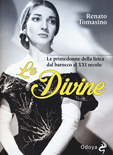 Le divine. Le primedonne della lirica dal barocco al XXI secolo (Odoya library)