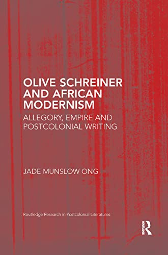 Olive Schreiner and African Modernism: Allegory, Empire and Postcolonial Writing (Routledge Research in Postcolonial Literatures)
