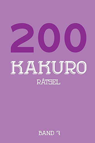 200 Kakuro Rätsel Band 7: Kreuzsummen Rätselheft mit 200 Rätseln und Lösung, Puzzle