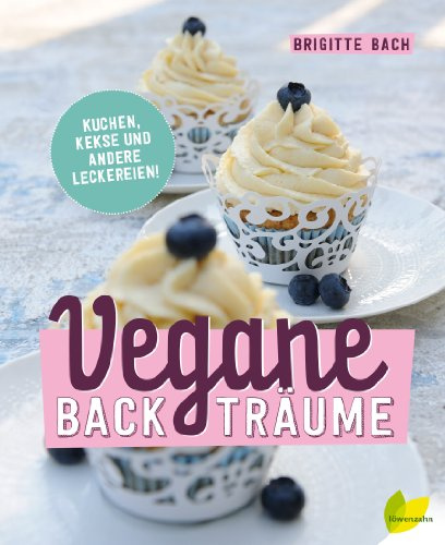 Vegane Backträume: Kuchen, Kekse und andere Leckereien