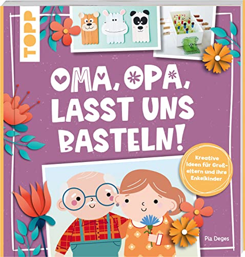 Oma, Opa, lasst uns basteln!: Kreative Ideen für Großeltern und ihre Enkelkinder
