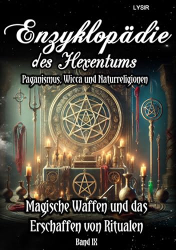 Enzyklopädie des Hexentums - Magische Waffen und das Erschaffen von Ritualen - Band 9: Paganismus, Wicca und Naturreligionen