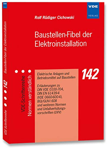 Baustellen-Fibel der Elektroinstallation: Elektrische Anlagen und Betriebsmittel auf Baustellen Erläuterungen zu DIN VDE 0100-704, DIN EN 61439-4 (VDE ... (VDE-Schriftenreihe – Normen verständlich)