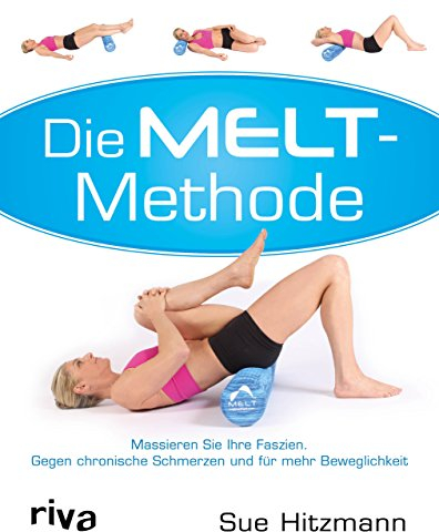 Die Melt-Methode: Massieren Sie Ihre Faszien. Gegen chronische Schmerzen und für mehr Beweglichkeit